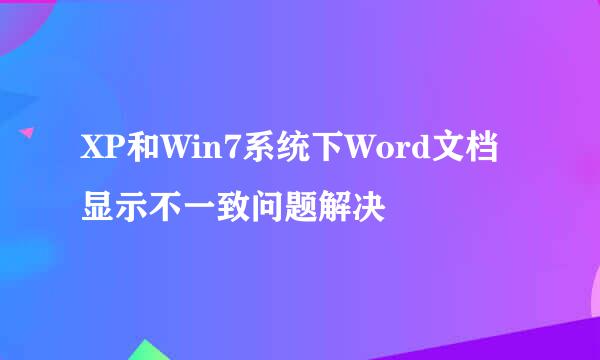 XP和Win7系统下Word文档显示不一致问题解决
