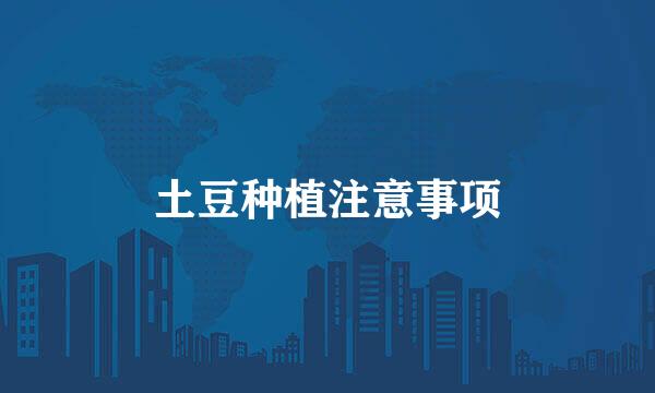土豆种植注意事项