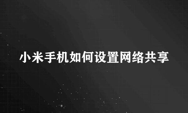 小米手机如何设置网络共享