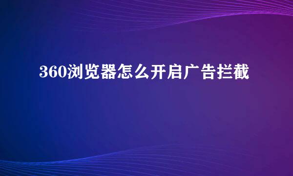 360浏览器怎么开启广告拦截