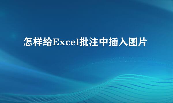怎样给Excel批注中插入图片