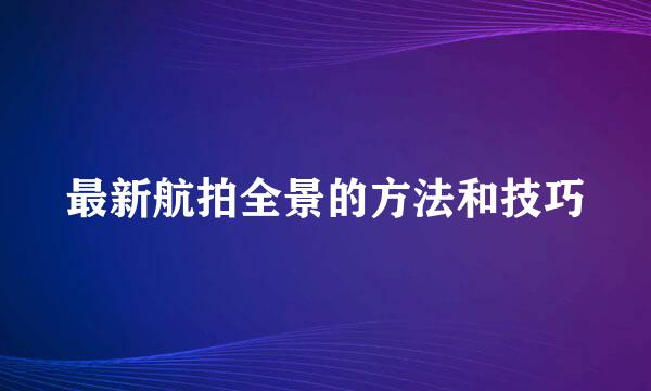 最新航拍全景的方法和技巧