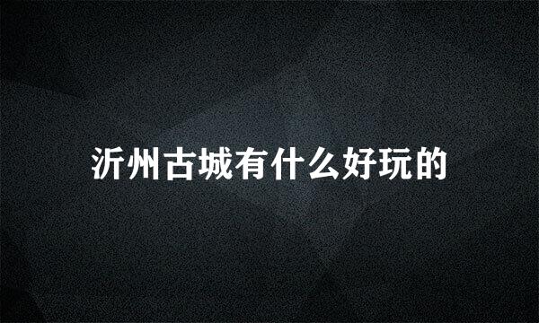 沂州古城有什么好玩的