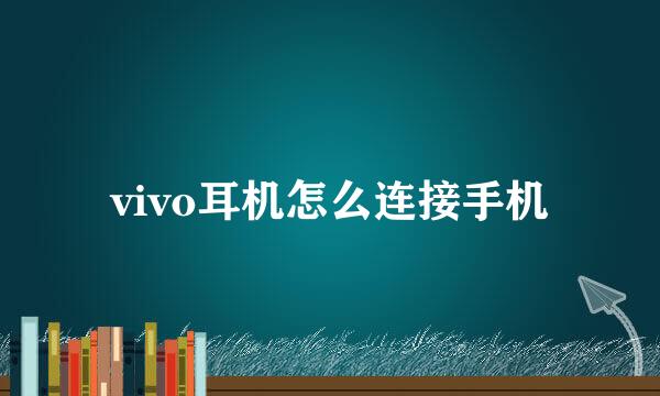 vivo耳机怎么连接手机