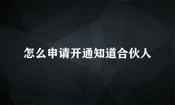 怎么申请开通知道合伙人