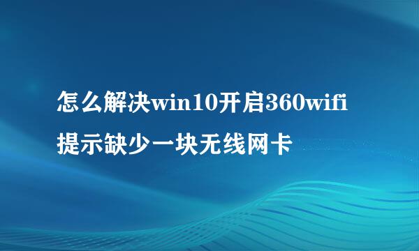 怎么解决win10开启360wifi提示缺少一块无线网卡