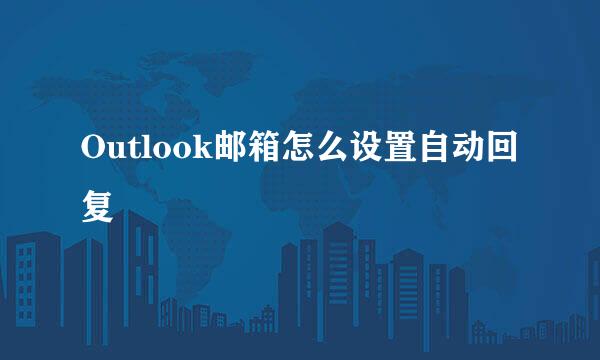 Outlook邮箱怎么设置自动回复