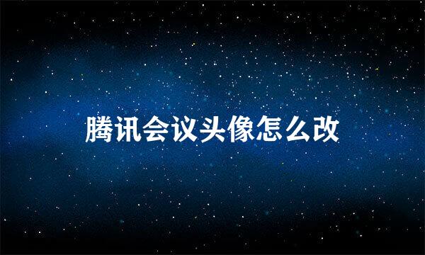 腾讯会议头像怎么改