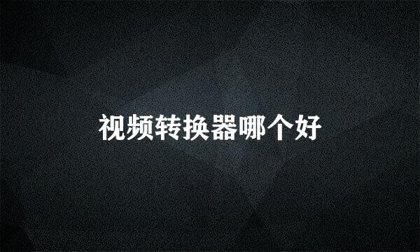 视频转换器哪个好