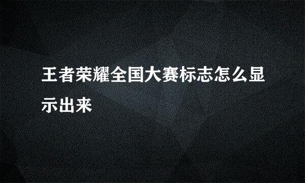 王者荣耀全国大赛标志怎么显示出来