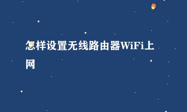 怎样设置无线路由器WiFi上网