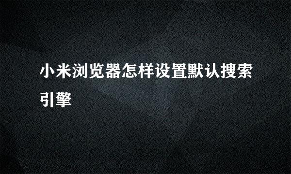 小米浏览器怎样设置默认搜索引擎