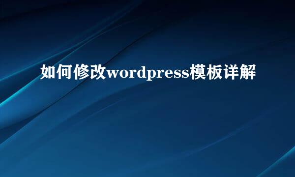 如何修改wordpress模板详解