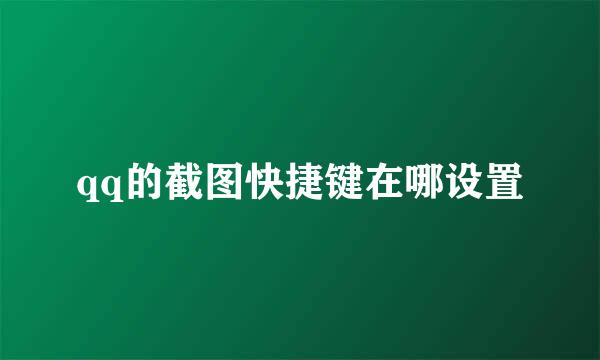 qq的截图快捷键在哪设置