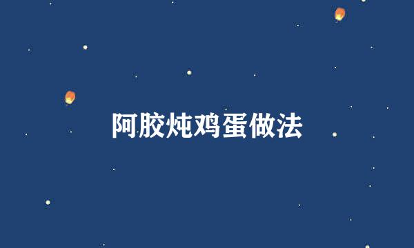 阿胶炖鸡蛋做法