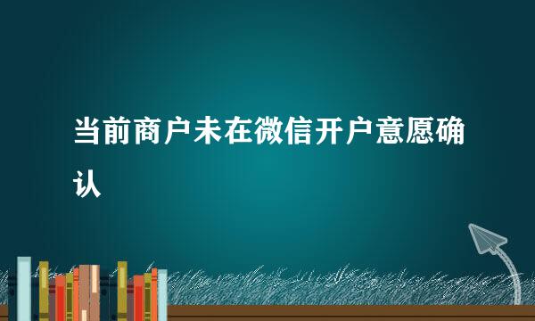 当前商户未在微信开户意愿确认