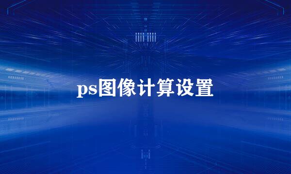 ps图像计算设置