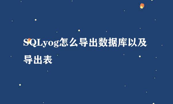 SQLyog怎么导出数据库以及导出表