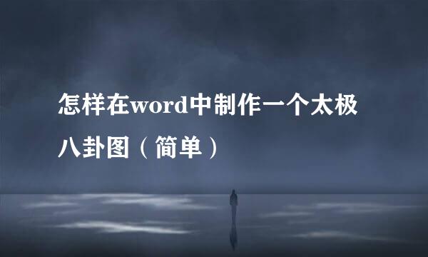 怎样在word中制作一个太极八卦图（简单）