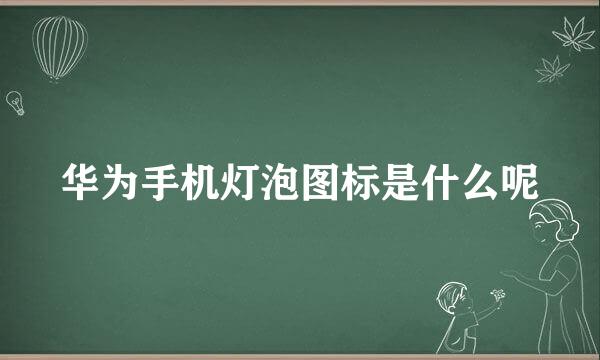 华为手机灯泡图标是什么呢