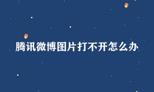 腾讯微博图片打不开怎么办