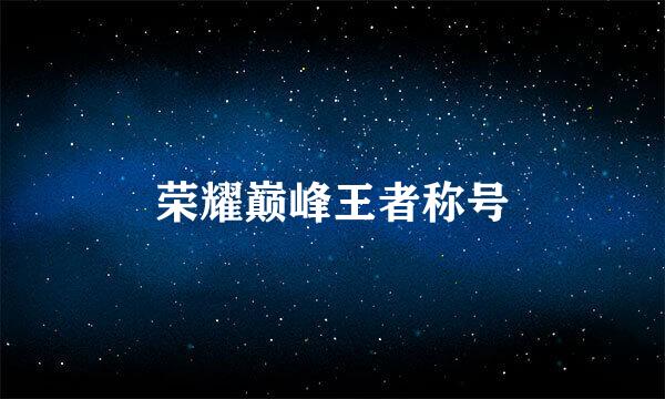 荣耀巅峰王者称号