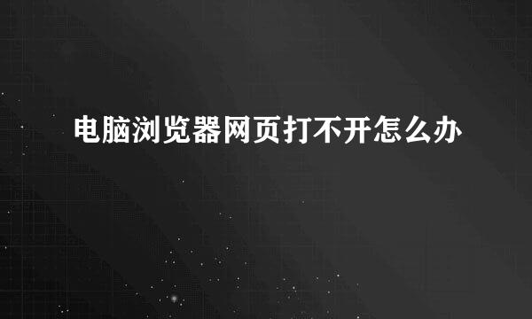 电脑浏览器网页打不开怎么办