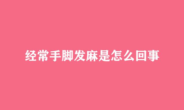 经常手脚发麻是怎么回事