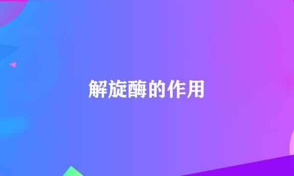 解旋酶的作用
