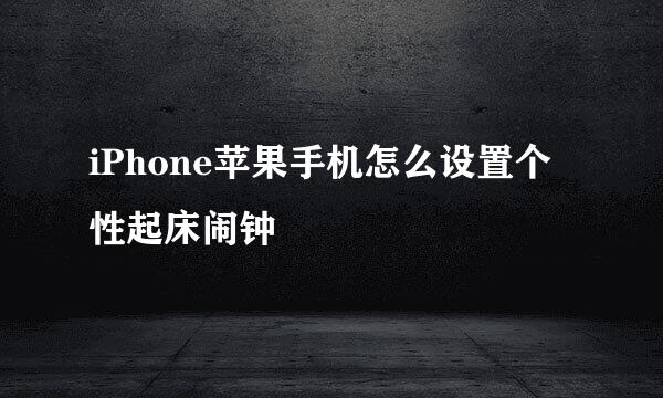 iPhone苹果手机怎么设置个性起床闹钟
