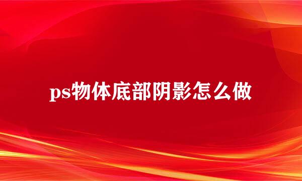 ps物体底部阴影怎么做