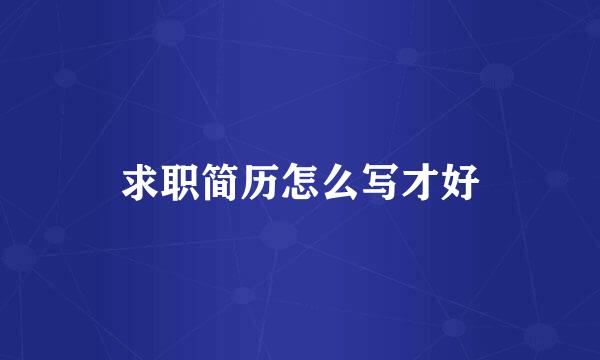 求职简历怎么写才好