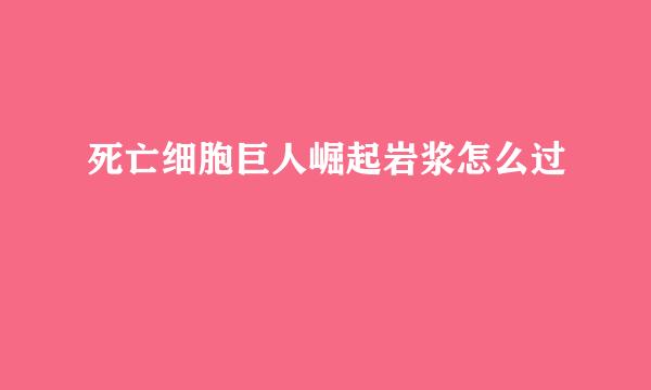 死亡细胞巨人崛起岩浆怎么过