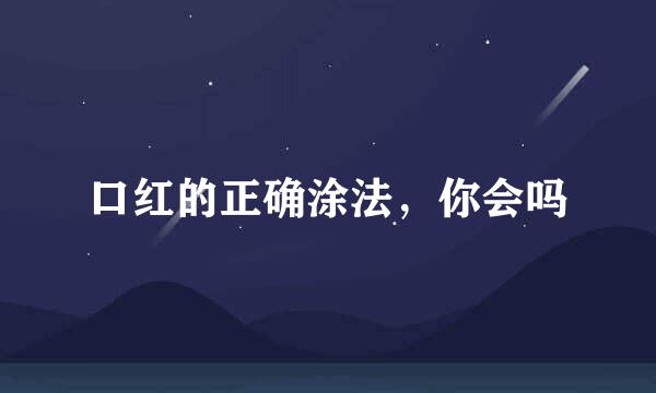 口红的正确涂法，你会吗