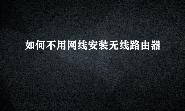 如何不用网线安装无线路由器