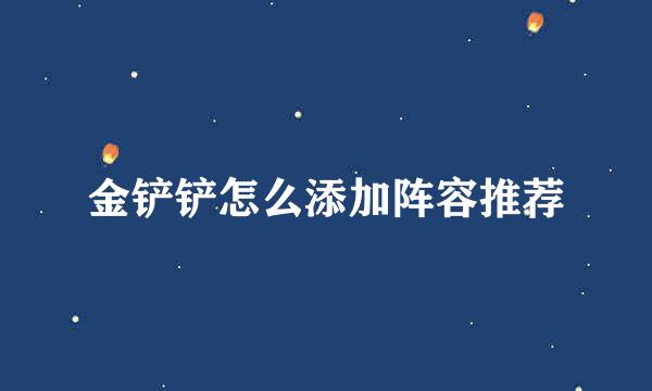 金铲铲怎么添加阵容推荐
