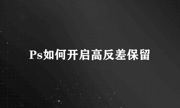 Ps如何开启高反差保留