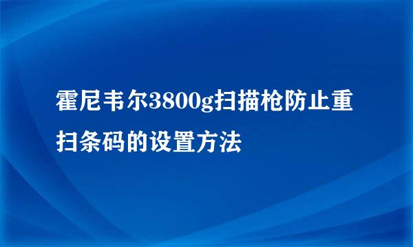 霍尼韦尔3800g扫描枪防止重扫条码的设置方法