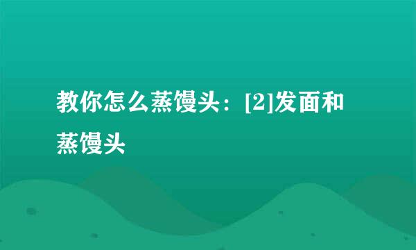 教你怎么蒸馒头：[2]发面和蒸馒头