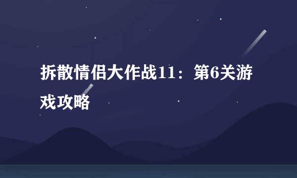 拆散情侣大作战11：第6关游戏攻略