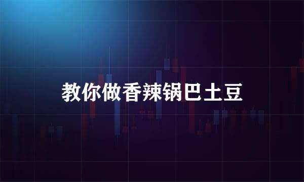 教你做香辣锅巴土豆