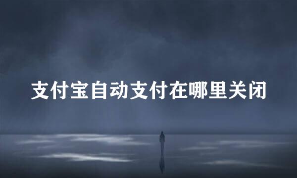 支付宝自动支付在哪里关闭