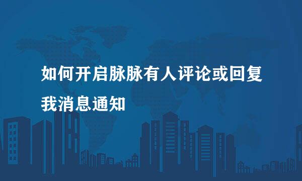 如何开启脉脉有人评论或回复我消息通知
