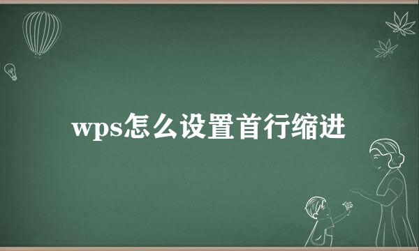 wps怎么设置首行缩进