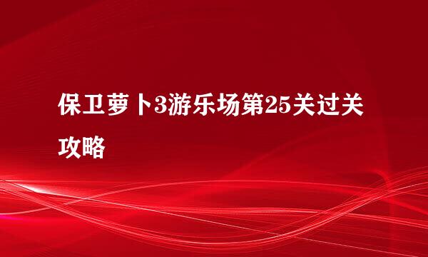保卫萝卜3游乐场第25关过关攻略