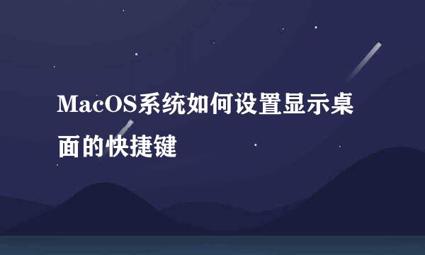 MacOS系统如何设置显示桌面的快捷键