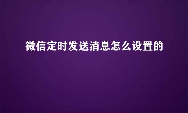 微信定时发送消息怎么设置的