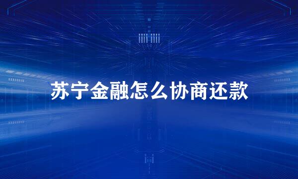 苏宁金融怎么协商还款