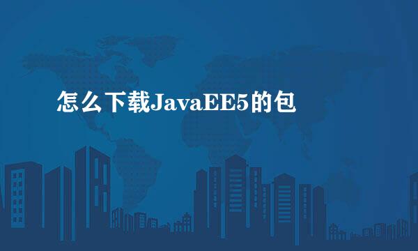 怎么下载JavaEE5的包