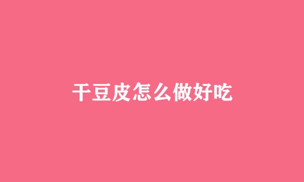 干豆皮怎么做好吃